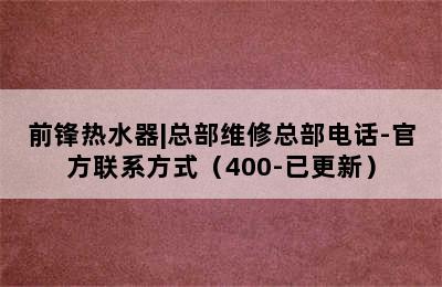 前锋热水器|总部维修总部电话-官方联系方式（400-已更新）